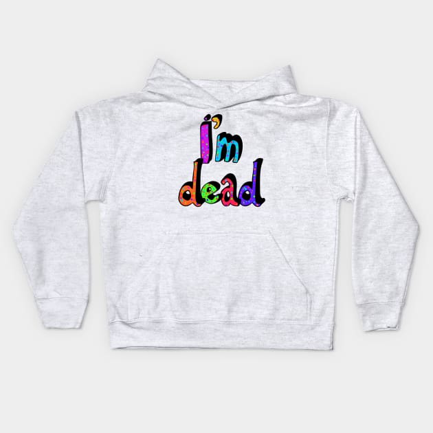 I’m Dead in Rainbow Colors Kids Hoodie by MamaODea